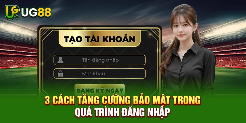 3 cách tăng cường bảo mật trong quá trình đăng nhập