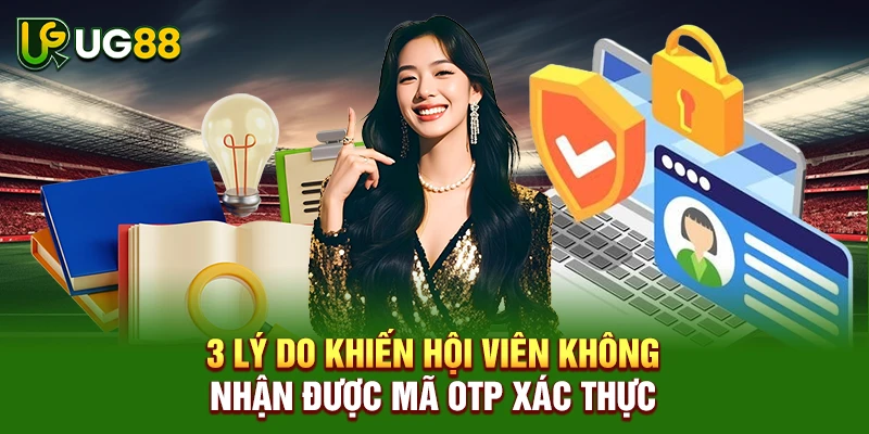 3 lý do khiến hội viên không nhận được mã OTP xác thực