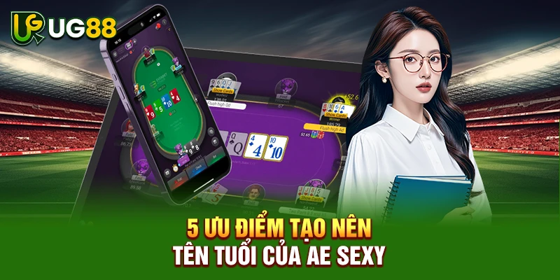 5 ưu điểm tạo nên tên tuổi của AE Sexy