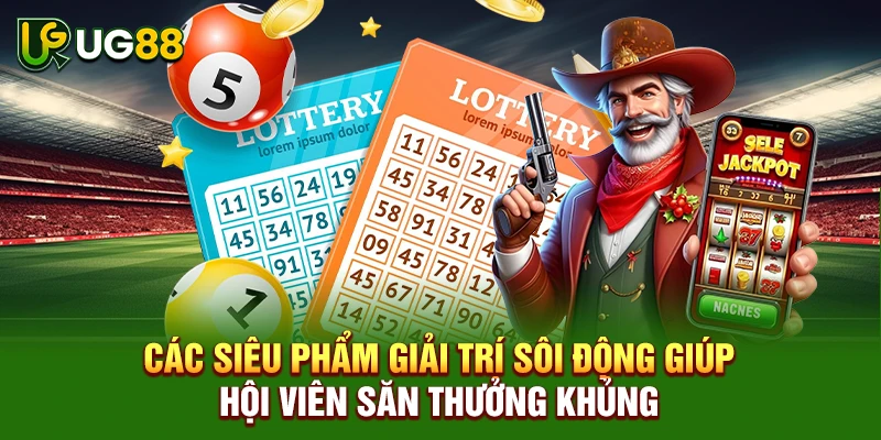 Các siêu phẩm giải trí sôi động giúp hội viên săn thưởng khủng