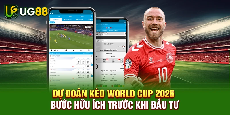 Dự đoán kèo World Cup 2026 - Bước hữu ích trước khi đầu tư
