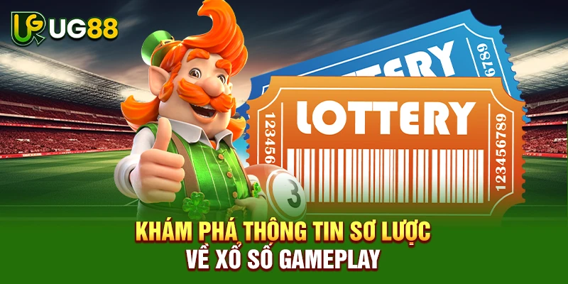 Khám phá thông tin sơ lược về xổ số Gameplay