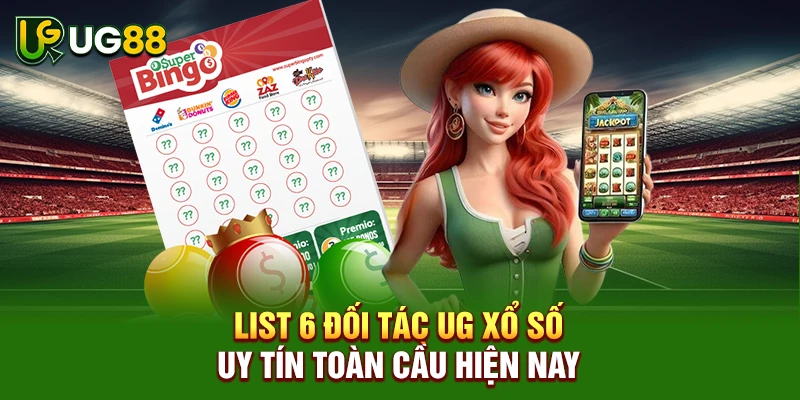 List 6 đối tác UG xổ số uy tín toàn cầu hiện nay