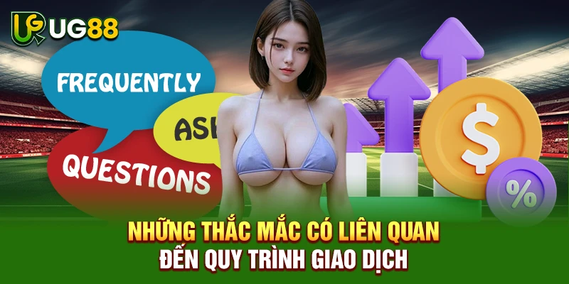 Những thắc mắc có liên quan đến quy trình giao dịch