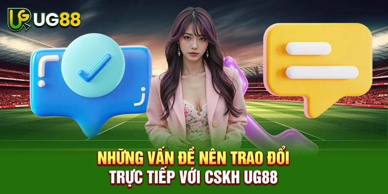 Những vấn đề nên trao đổi trực tiếp với CSKH UG88