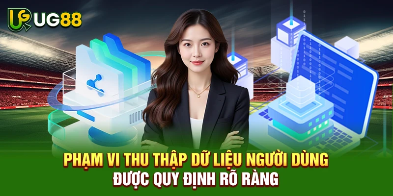 Phạm vi thu thập dữ liệu người dùng được quy định rõ ràng