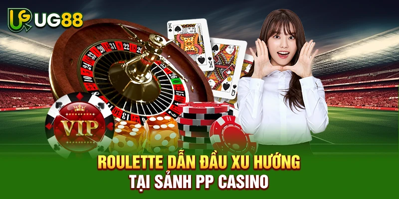 Roulette dẫn đầu xu hướng tại sảnh PP casino