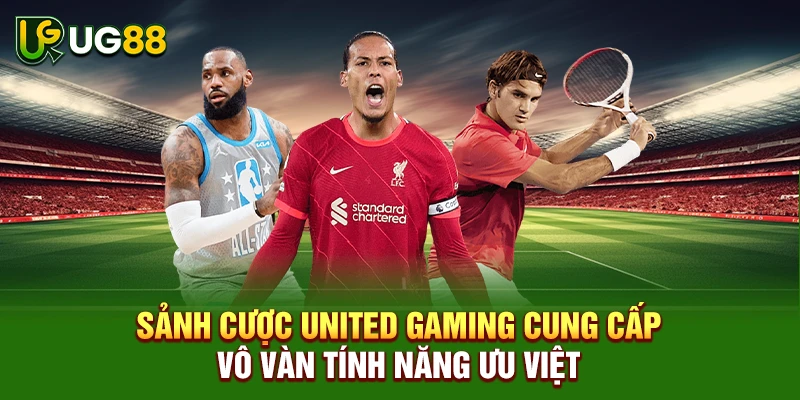 Sảnh cược United Gaming cung cấp vô vàn tính năng ưu việt
