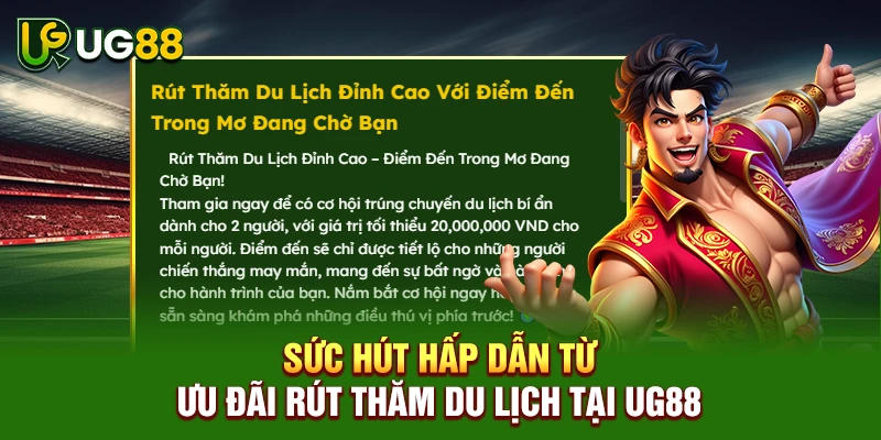 Sức hút hấp dẫn từ ưu đãi rút thăm du lịch tại UG88