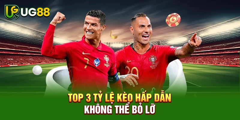 Top 3 tỷ lệ kèo hấp dẫn không thể bỏ lỡ