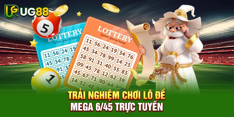 Trải nghiệm chơi lô đề Mega 6/45 trực tuyến