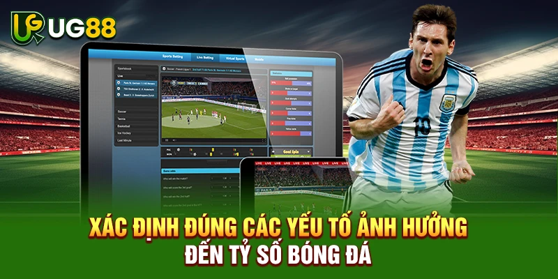 Xác định đúng các yếu tố ảnh hưởng đến tỷ số bóng đá