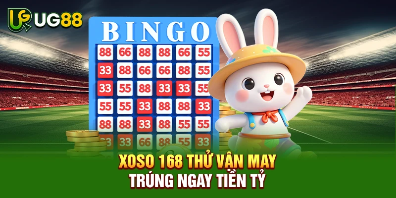 Xoso 168 thử vận may trúng ngay tiền tỷ